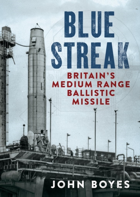 Blue Streak : Britain's Medium Range Ballistic Missile, Hardback Book