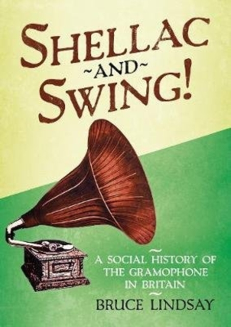 Shellac and Swing! : A Social History of the Gramophone in Britain, Hardback Book