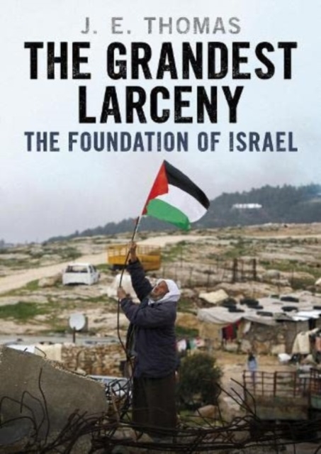 The Grandest Larceny : The Foundation of Israel, Hardback Book
