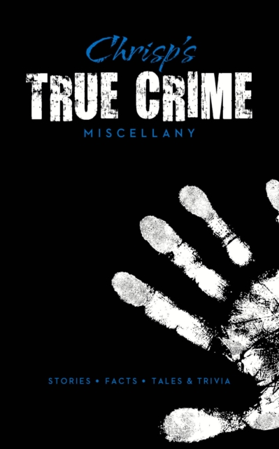 Chrisp's True Crime Miscellany : Stories * Facts * Tales & Trivia, EPUB eBook