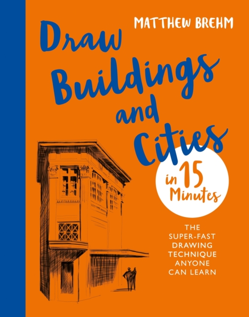 Draw Buildings and Cities in 15 Minutes : The super-fast drawing technique anyone can learn, EPUB eBook