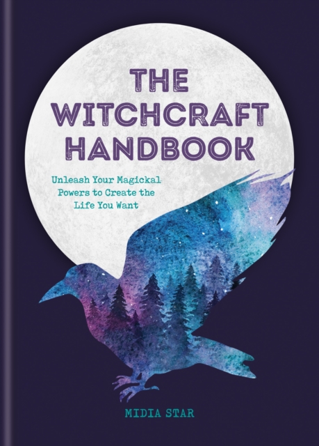 The Witchcraft Handbook : Unleash Your Magickal Powers to Create the Life You Want, EPUB eBook