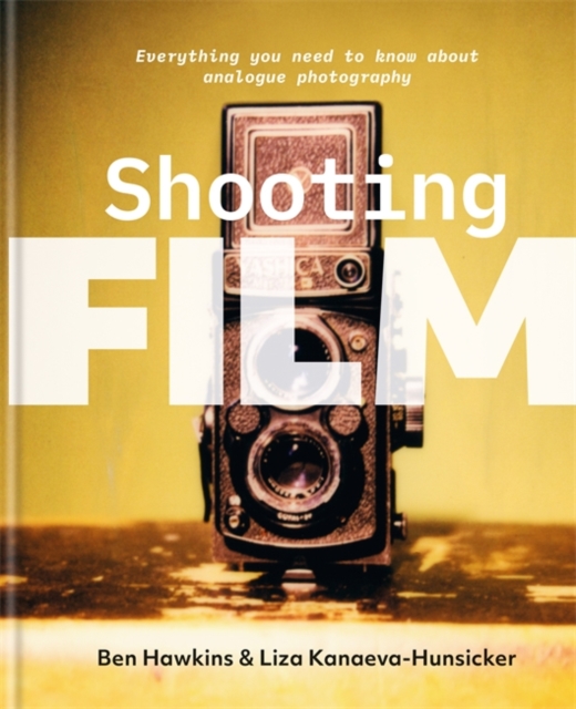 Shooting Film : Everything you need to know about analogue photography, Hardback Book