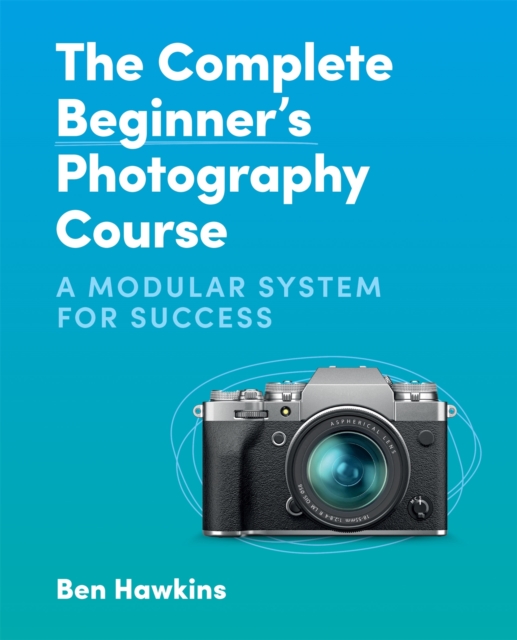 The Complete Beginner's Photography Course : A Modular System for Success, Paperback / softback Book