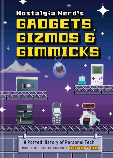Nostalgia Nerd's Gadgets, Gizmos & Gimmicks : A Potted History of Personal Tech, Hardback Book