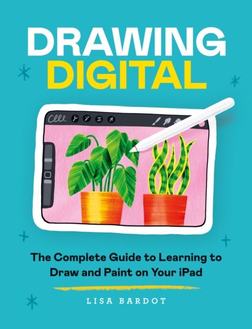 Drawing Digital : The Complete Guide to Learning to Draw and Paint on Your iPad, EPUB eBook