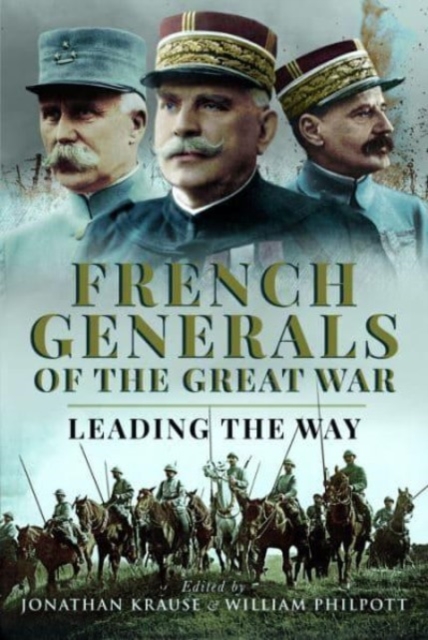 French Generals of the Great War : Leading the Way, Hardback Book