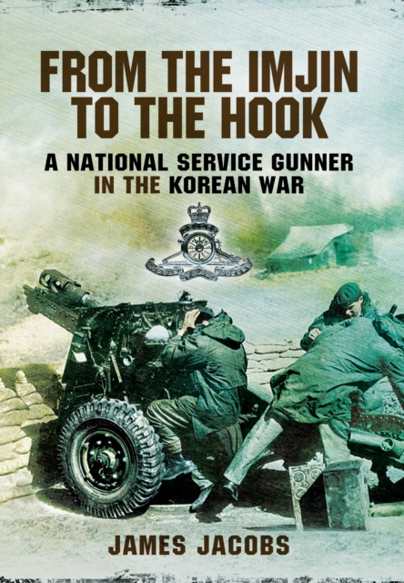 From the Imjin to the Hook: A National Service Gunner in the Korean War, Hardback Book