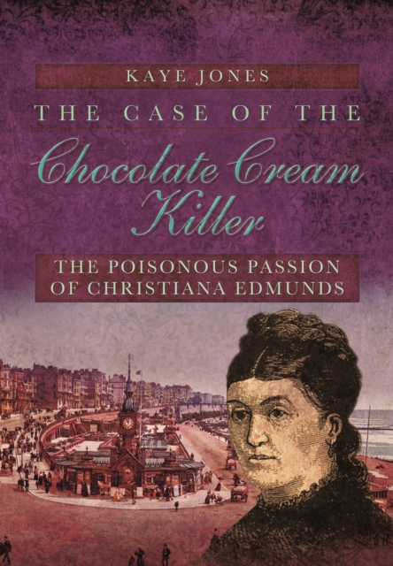 Case of the Chocolate Cream Killer: The Poisonous Passion of Christiana Edmunds, Paperback / softback Book