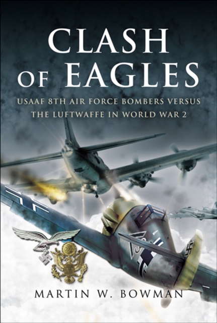 Clash of Eagles : USAAF 8th Air Force Bombers Versus the Luftwaffe in World War II, EPUB eBook