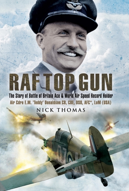 RAF Top Gun : The Story of Battle of Britain Ace and World Air Speed Record Holder Air Cdre E.M. 'Teddy' Donaldson CB, CBE, DSO, AFC*, LoM (USA), EPUB eBook