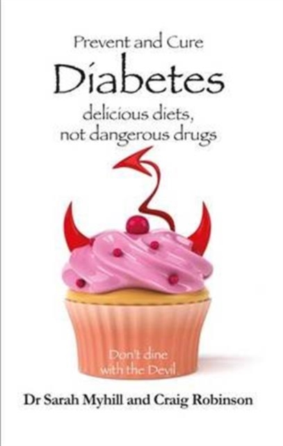 Prevent and Cure Diabetes : Delicious Diets, Not Dangerous Drugs, Paperback / softback Book