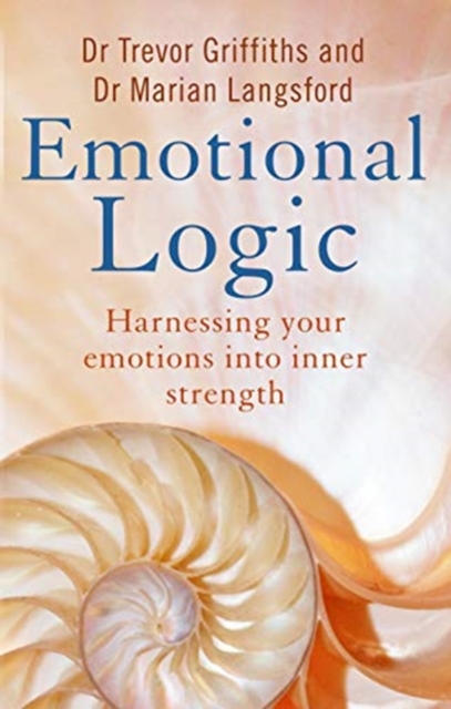 Emotional Logic : Harnessing your emotions into inner strength, Paperback / softback Book