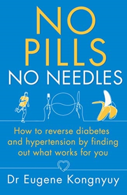 No Pills, No Needles : How to reverse diabetes and hypertension by finding out what works for you, Paperback / softback Book