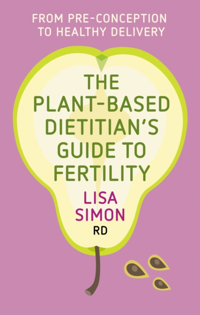The Plant-Based Dietitian's Guide to Fertility : From pre-conception to healthy delivery, Paperback / softback Book