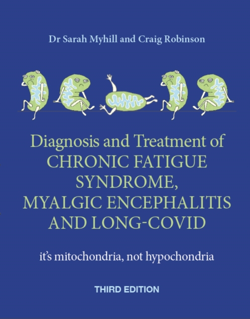Diagnosis and Treatment of Chronic Fatigue Syndrome, Myalgic Encephalitis and Long Covid THIRD EDITION : It's mitochondria, not hypochondria, Paperback / softback Book