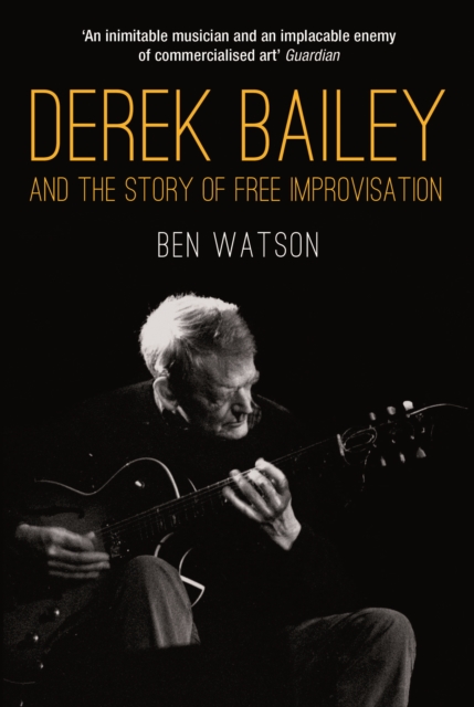 Derek Bailey and the Story of Free Improvisation : And the Story of Free Improvisation, EPUB eBook