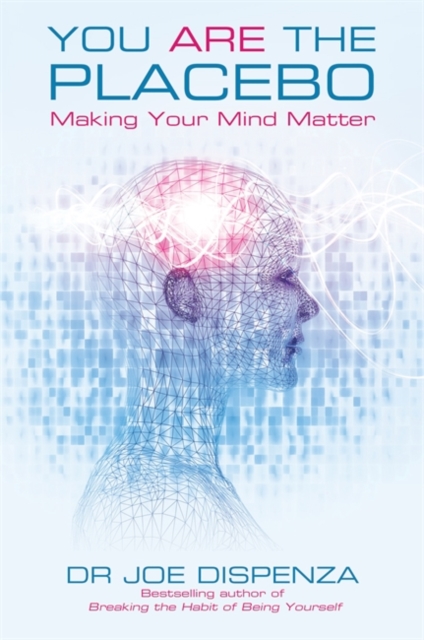 You Are the Placebo : Making Your Mind Matter, Paperback / softback Book