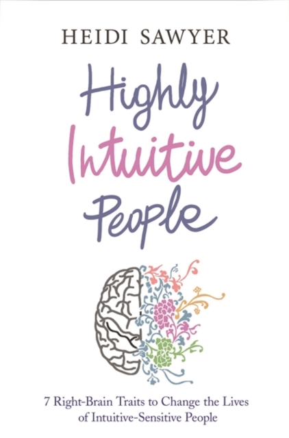 Highly Intuitive People : 7 Right-Brain Traits to Change the Lives of Intuitive-Sensitive People, Paperback / softback Book