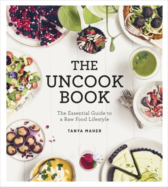 The Uncook Book : The Essential Guide to a Raw Food Lifestyle, Hardback Book