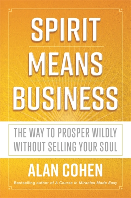 Spirit Means Business : The Way to Prosper Wildly without Selling Your Soul, Paperback / softback Book