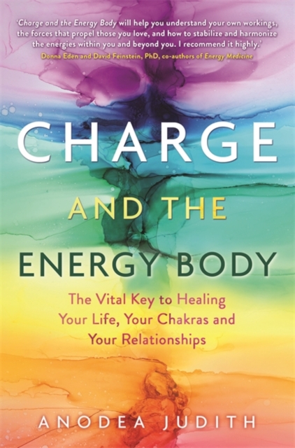 Charge and the Energy Body : The Vital Key to Healing Your Life, Your Chakras and Your Relationships, Paperback / softback Book