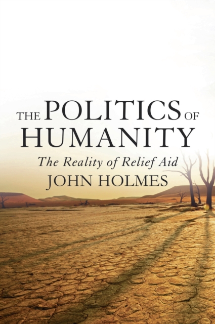 The Politics Of Humanity : The Reality of Relief Aid, EPUB eBook