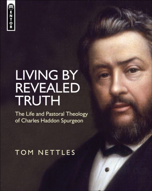 Living by Revealed Truth : The Life and Pastoral Theology of Charles Haddon Spurgeon, Hardback Book