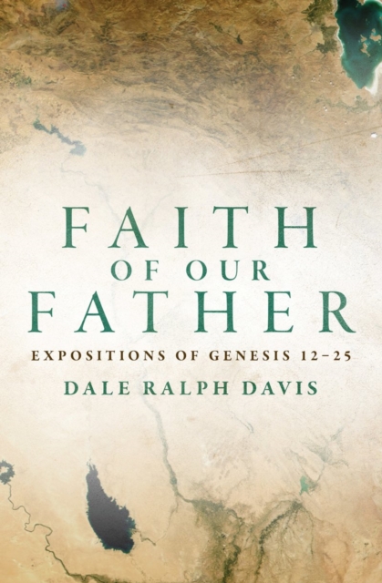 Faith of Our Father : Expositions of Genesis 12-25, Paperback / softback Book
