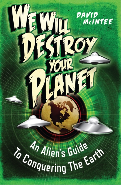 We Will Destroy Your Planet : An Alien s Guide to Conquering the Earth, PDF eBook