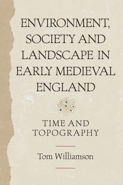 Environment, Society and Landscape in Early Medieval England : Time and Topography, PDF eBook