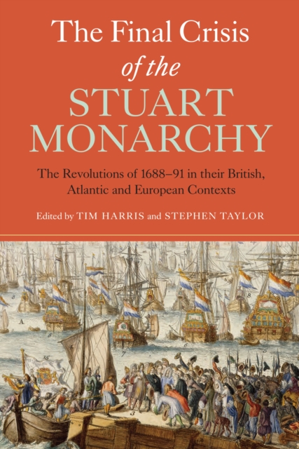 The Final Crisis of the Stuart Monarchy : The Revolutions of 1688-91 in their British, Atlantic and European Contexts, PDF eBook