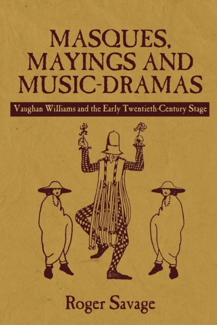 Masques, Mayings and Music-Dramas : Vaughan Williams and the Early Twentieth-Century Stage, PDF eBook