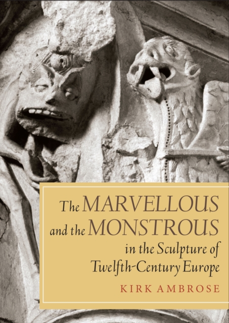 The Marvellous and the Monstrous in the Sculpture of Twelfth-Century Europe, PDF eBook