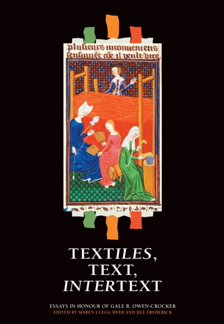Textiles, Text, Intertext : Essays in Honour of Gale R. Owen-Crocker, PDF eBook