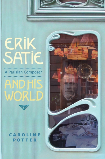 Erik Satie : A Parisian Composer and his World, PDF eBook