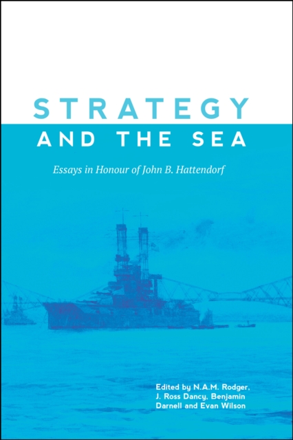 Strategy and the Sea : Essays in Honour of John B. Hattendorf, PDF eBook