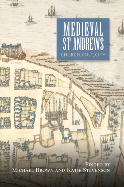 Medieval St Andrews : Church, Cult, City, PDF eBook