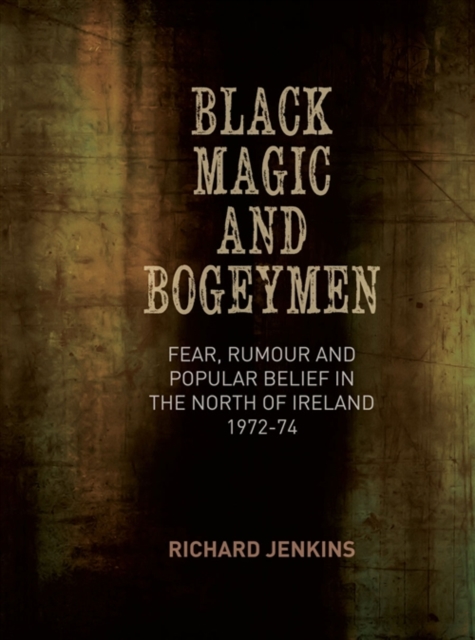 Black Magic and Bogeymen : Fear, Rumour and Popular Belief in the North of Ireland 1972-74, Hardback Book