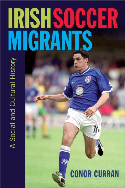 Irish Soccer Migrants : a Social and Cultural History, EPUB eBook