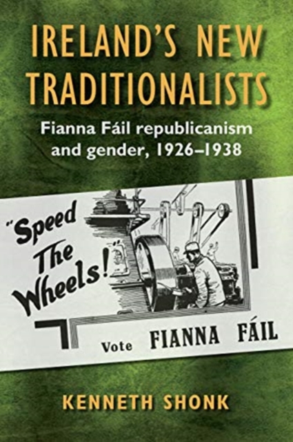Ireland's New Traditionalists : Fianna Fail republicanism and gender, 1926-1938, Hardback Book
