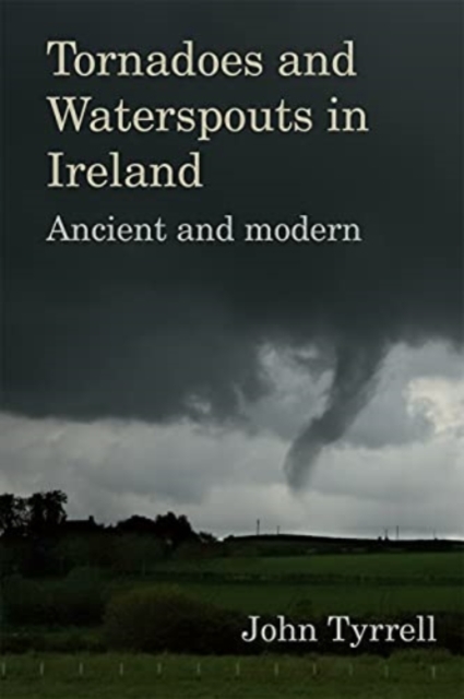 Tornadoes and Waterspouts in Ireland : Ancient and modern, Hardback Book