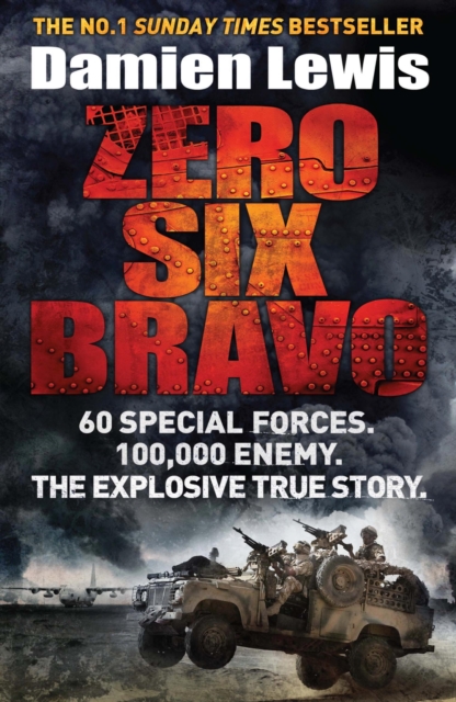 Zero Six Bravo : 60 Special Forces. 100,000 Enemy. The Explosive True Story, EPUB eBook