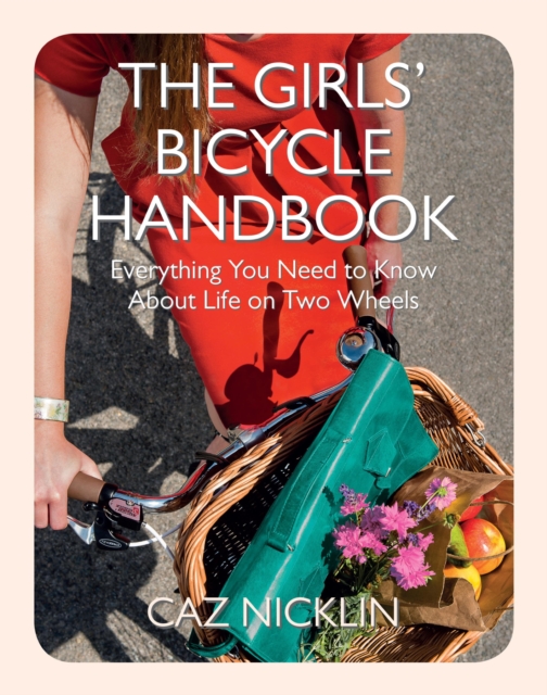 The Girls' Bicycle Handbook : Everything You Need to Know About Life on Two Wheels, EPUB eBook