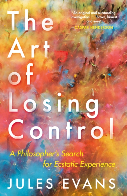 The Art of Losing Control : A Philosopher's Search for Ecstatic Experience, Paperback / softback Book