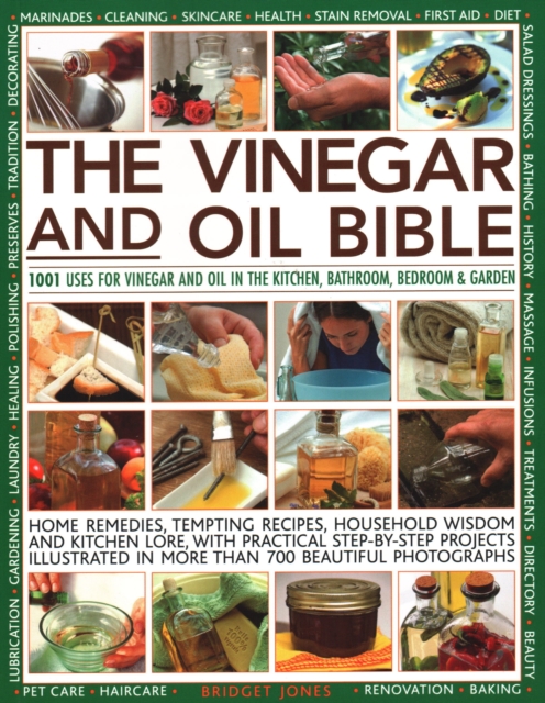 Vinegar and Oil Bible : 1001 uses for vinegar and oil in the kitchen, bathroom, bedroom and garden: home remedies, tempting recipes, household wisdom and kitchen lore, with practical step-by-step proj, Paperback / softback Book