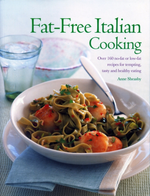 Fat-Free Italian Cooking : Over 160 low-fat and no-fat recipes for tempting, tasty and healthy eating, Paperback / softback Book