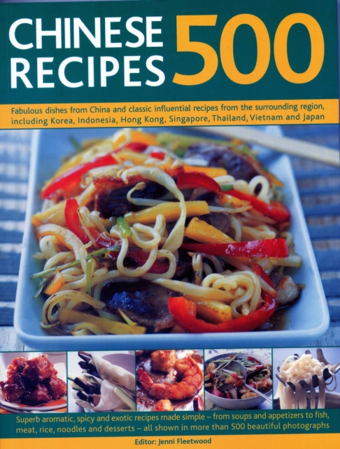 500 Chinese Recipes : Fabulous dishes from China and classic influential recipes from the surrounding region, including Korea, Indonesia, Hong Kong, Singapore, Thailand, Vietnam and Japan, Paperback / softback Book