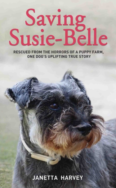 Saving Susie-Belle - Rescued from the Horrors of a Puppy Farm, One Dog's Uplifting True Story, EPUB eBook