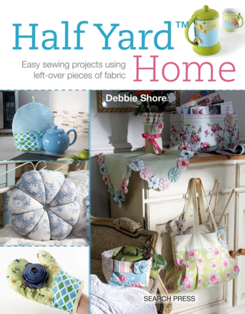 Half Yard™ Home : Easy Sewing Projects Using Left-Over Pieces of Fabric, Paperback / softback Book
